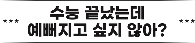 수능 끝났는데 예뻐지고 싶지 않아?