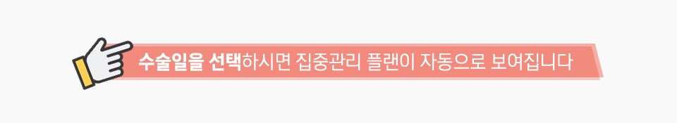 수술일을 선택하시면 집중관리 플랜이 자동으로 보여집니다
