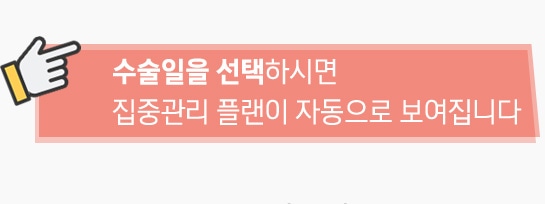 수술일을 선택하시면 집중관리 플랜이 자동으로 보여집니다