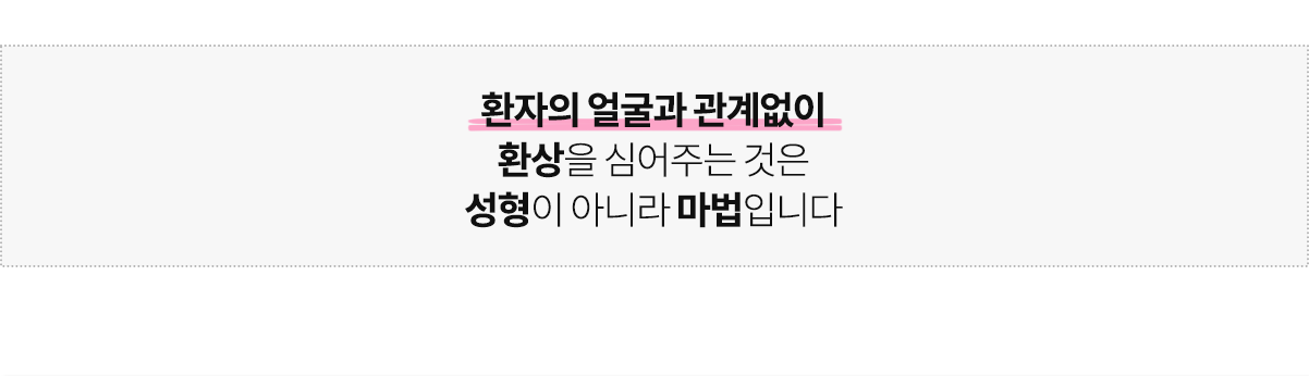 환자의 얼굴과 관계없이 환상을 심어주는 것은 성형이 아니라 마법입니다