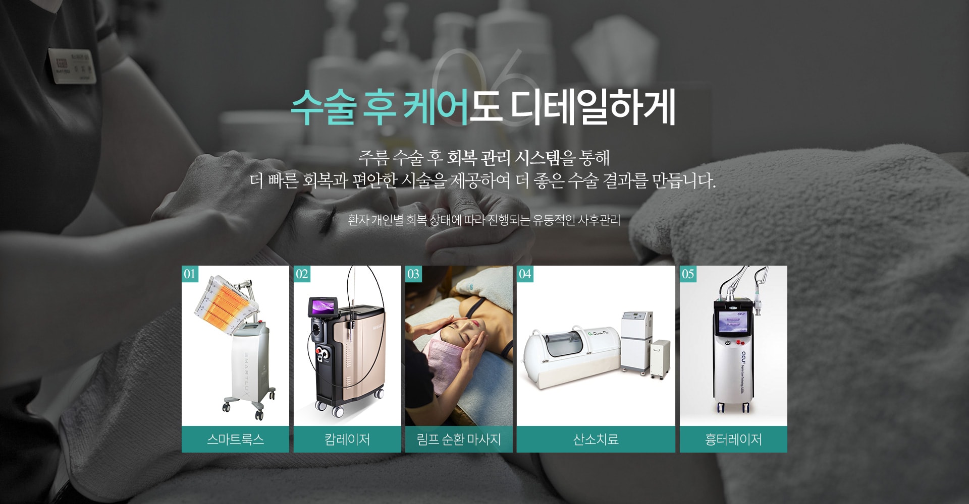 06 수술 후 케어도 디테일하게 주름 수술 후 회복 관리 시스템을 통해 더 빠른 회복과 편안한 시술을 제공하여 더 좋은 수술 결과를 만듭니다.